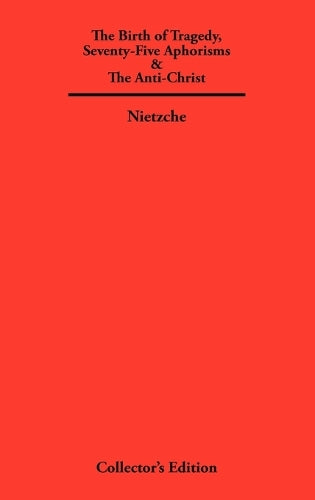 Birth of Tragedy, Seventy-Five Aphorisms & The Anti-Christ