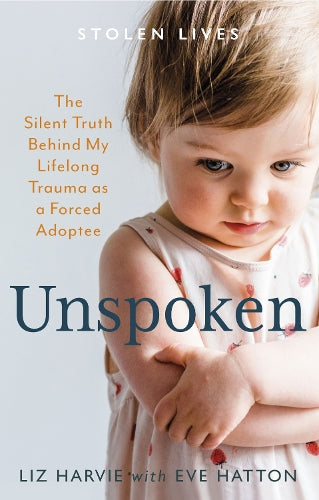 Unspoken: The Silent Truth Behind My Lifelong Trauma as a Forced Adoptee (Stolen Lives