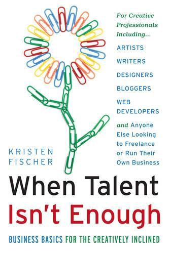 When Talent isn't Enough: Business Basics for the Creatively Inclined