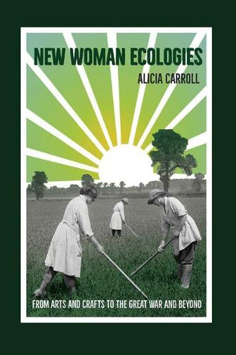 New Woman Ecologies: From Arts and Crafts to the Great War and Beyond (Under the Sign of Nature