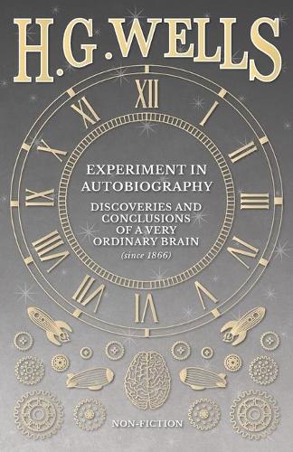Experiment in Autobiography - Discoveries and Conclusions of a Very Ordinary Brain (Since 1866)