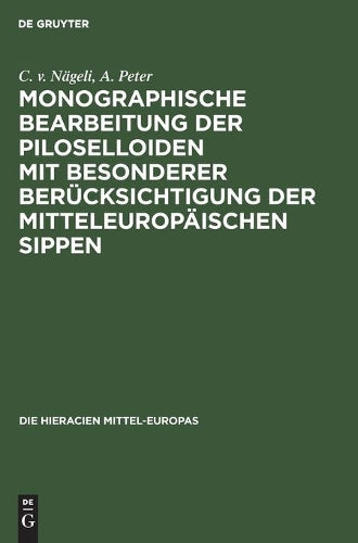 Monographische Bearbeitung der Piloselloiden mit besonderer Berücksichtigung der mitteleuropäischen Sippen (Die Hieracien Mittel-Europas, 1) (German Edition