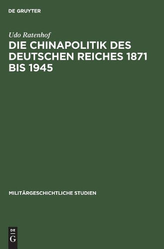 Die Chinapolitik des Deutschen Reiches 1871 bis 1945: Wirtschaft, Rüstung, Militär (Militärgeschichtliche Studien, 34) (German Edition