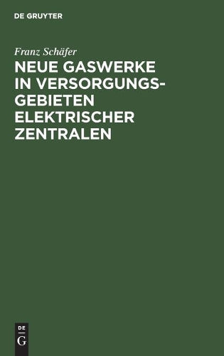 Neue Gaswerke in Versorgungsgebieten elektrischer Zentralen (German Edition
