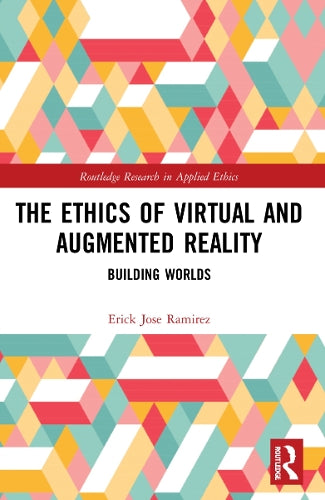 The Ethics of Virtual and Augmented Reality: Building Worlds (Routledge Research in Applied Ethics