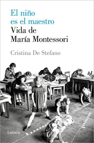 El niño es el maestro: Vida de María Montesori / The Child Is the Teacher. Maria Montessoris Life