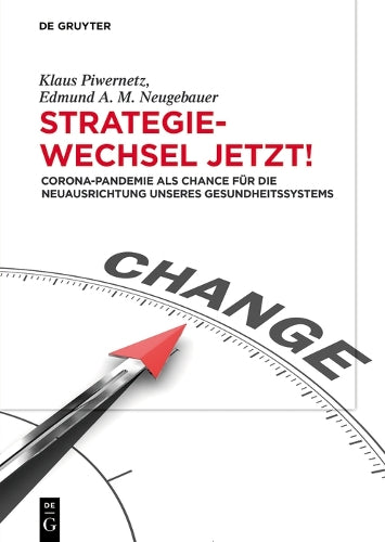 Strategiewechsel jetzt!: Corona-Pandemie als Chance für die Neuausrichtung unseres Gesundheitssystems (German Edition