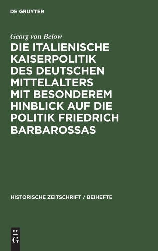 Die italienische Kaiserpolitik des deutschen Mittelalters mit besonderem Hinblick auf die Politik Friedrich Barbarossas (Historische Zeitschrift / Beihefte, 10) (German Edition