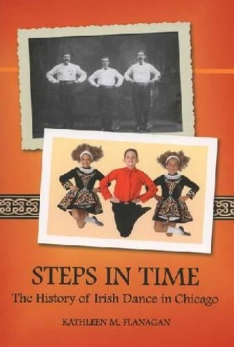 Steps in Time: The History of Irish Dance in Chicago (Irish Dance Series