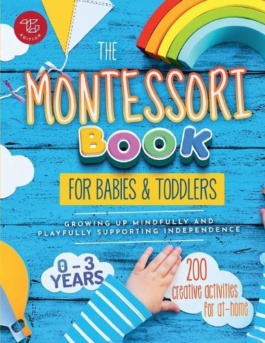 The Montessori Book for Babies and Toddlers: 200 creative activities for at-home to help children from ages 0 to 3 - grow mindfully and playfully while supporting independence (Montessori at home