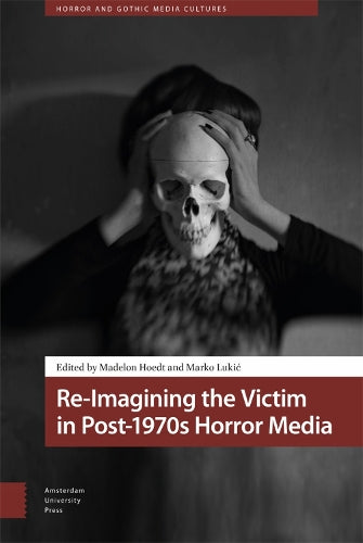 Re-Imagining the Victim in Post-1970s Horror Media (Horror and Gothic Media Cultures