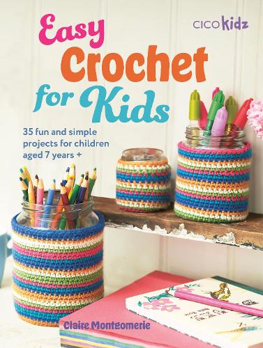 Easy Crochet for Kids: 35 fun and simple projects for children aged 7 years + (Easy Crafts for Kids