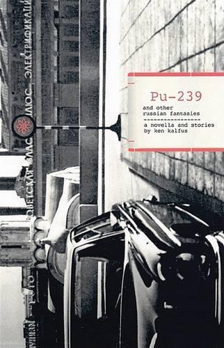 "Pu-239" and Other Russian Fantasies: Novella and Stories