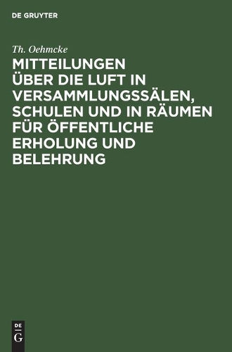 Mitteilungen über die Luft in Versammlungssälen, Schulen und in Räumen für öffentliche Erholung und Belehrung: Sowie einiges über Förderung der ... gesetzgeberische Maßnahmen (German Edition