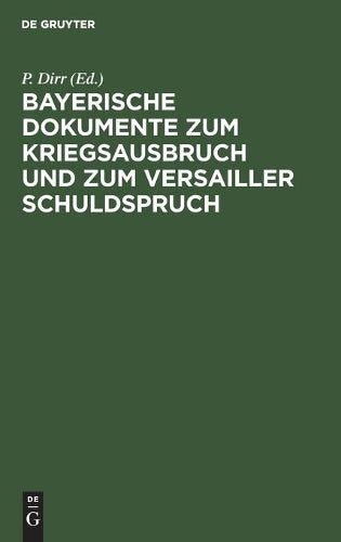 Bayerische Dokumente zum Kriegsausbruch und zum Versailler Schuldspruch (German Edition