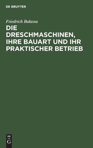 Die Dreschmaschinen, ihre Bauart und ihr praktischer Betrieb (German Edition