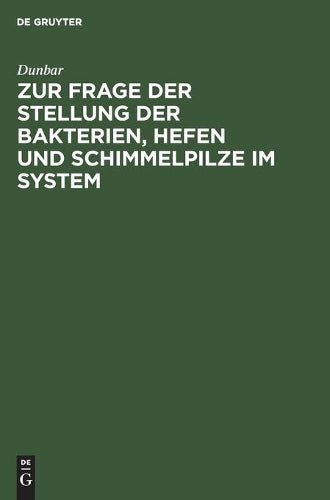 Zur Frage der Stellung der Bakterien, Hefen und Schimmelpilze im System: Die Entstehung von Bakterien, Hefen und Schimmelpilzen aus Algenzellen (German Edition