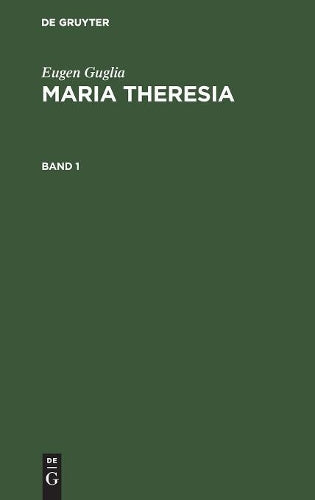 Eugen Guglia: Maria Theresia. Band 1 (German Edition