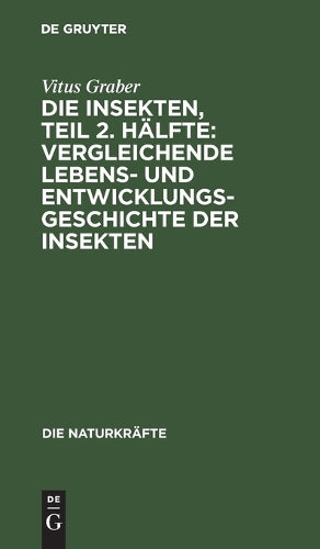 Die Insekten, Teil 2. Hälfte: Vergleichende Lebens- und Entwicklungsgeschichte der Insekten (Die Naturkräfte, 22, 2) (German Edition