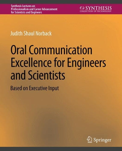 Oral Communication Excellence for Engineers and Scientists (Synthesis Lectures on Professionalism and Career Advancement for Scientists and Engineers