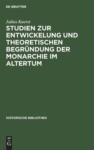Studien zur Entwickelung und theoretischen Begründung der Monarchie im Altertum (Historische Bibliothek, 6) (German Edition