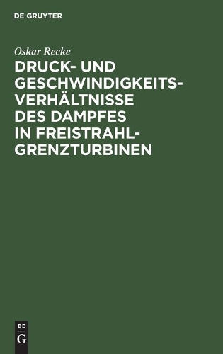 Druck- und Geschwindigkeits-Verhältnisse des Dampfes in Freistrahl-Grenzturbinen (German Edition