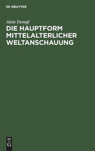 Die Hauptform mittelalterlicher Weltanschauung: Eine geisteswissenschaftliche Studie über die Summa (German Edition