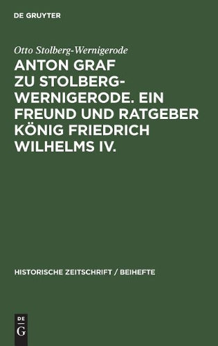 Anton Graf zu Stolberg-Wernigerode. Ein Freund und Ratgeber König Friedrich Wilhelms IV. (Historische Zeitschrift / Beihefte, 8) (German Edition