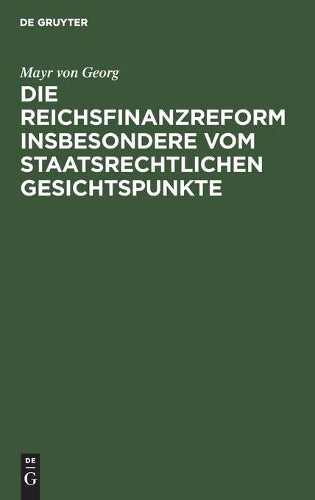 Die Reichsfinanzreform insbesondere vom staatsrechtlichen Gesichtspunkte (German Edition