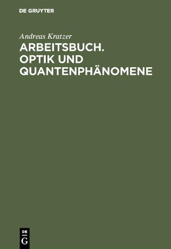 Arbeitsbuch. Optik und Quantenphänomene: Der Lehrstoff anhand ausgewählter Aufgaben (German Edition