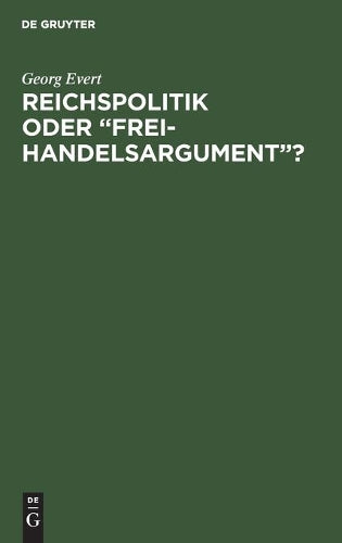 Reichspolitik oder “Freihandelsargument”? (German Edition