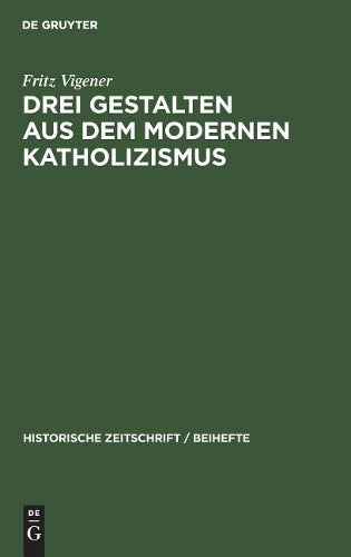 Drei Gestalten aus dem modernen Katholizismus: Möhler, Diepenbrock, Döllinger (Historische Zeitschrift / Beihefte, 7) (German Edition
