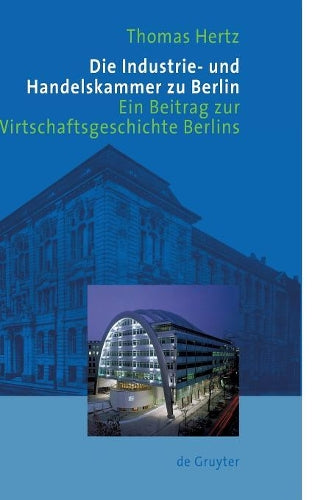Die Industrie- und Handelskammer zu Berlin: Ein Beitrag zur Wirtschaftsgeschichte Berlins (German Edition