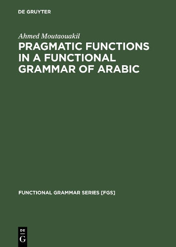 Pragmatic Functions in a Functional Grammar of Arabic (Functional Grammar Series , 8