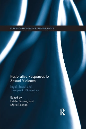 Restorative Responses to Sexual Violence: Legal, Social and Therapeutic Dimensions (Routledge Frontiers of Criminal Justice