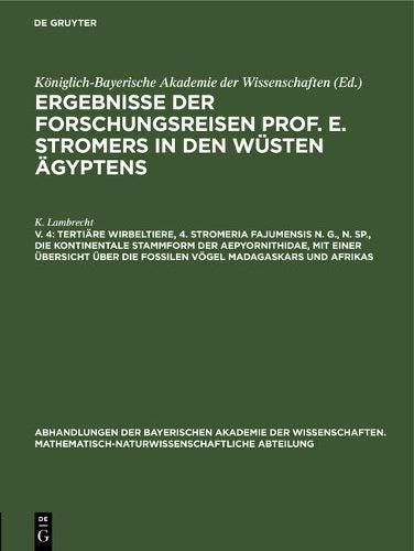Tertiäre Wirbeltiere, 4. Stromeria fajumensis n. g., n. sp., die kontinentale Stammform der Aepyornithidae, mit einer Übersicht über die fossilen ... Abteilung, 29, 4) (German Edition