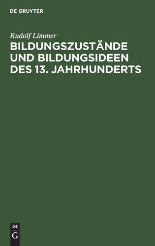 Bildungszustände und Bildungsideen des 13. Jahrhunderts: Dargestellt unter besonderer Berücksichtigung der lateinischen Quellen (German Edition