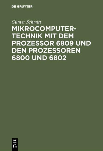 Mikrocomputertechnik mit dem Prozessor 6809 und den Prozessoren 6800 und 6802: Maschinenorientierte Programmierung. Grundlagen, Schaltungstechnik und Anwendungen (German Edition