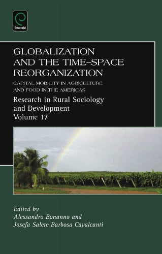 Globalization and the Time-space Reorganization: Capital Mobility in Agriculture and Food in the Americas: 17 (Research in Rural Sociology and Development, 17