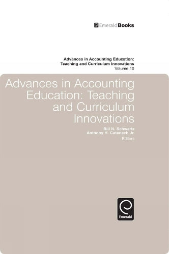 Advances in Accounting Education: Teaching and Curriculum Innovations: 10 (Advances in Accounting Education, 10