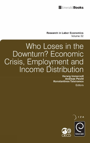 Who Loses in the Downturn?: Economic Crisis, Employment and Income Distribution: 32 (Research in Labor Economics, 32