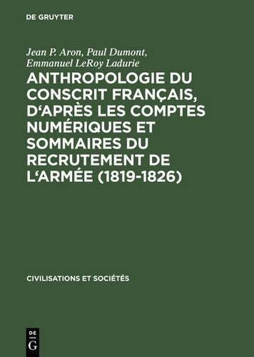 Anthropologie Du Conscrit Français, d'Après Les Comptes Numériques Et Sommaires Du Recrutement de l'Armée (1819-1826): Présentation Cartographique (Civilisations et Sociétés, 28) (French Edition