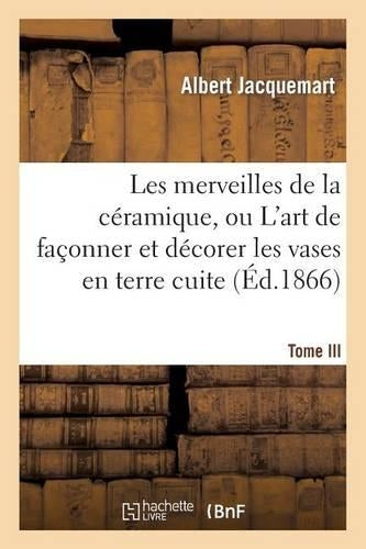 Les Merveilles de la Céramique. Tome III. Occident. Temps Modernes