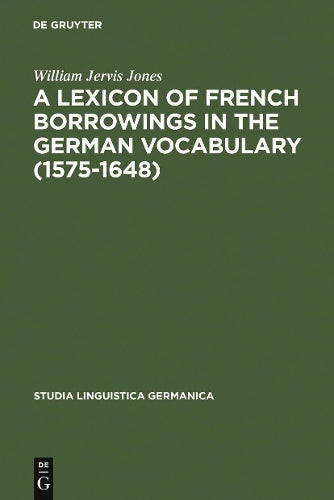 A Lexicon of French Borrowings in the German Vocabulary (1575-1648) (Studia Linguistica Germanica, 12
