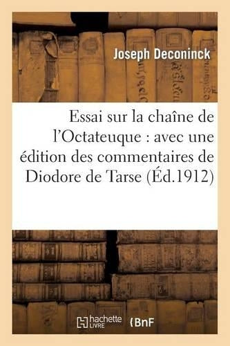 Essai Sur La Chaîne de l'Octateuque: Avec Une Édition Des Commentaires de Diodore de Tarse