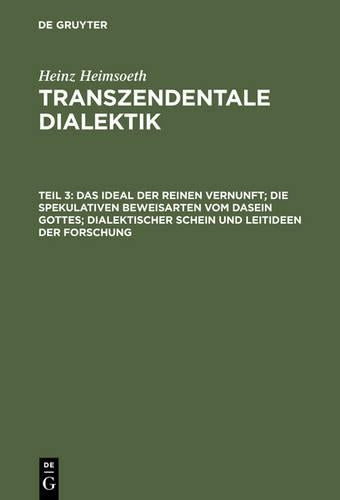 Das Ideal der reinen Vernunft; die spekulativen Beweisarten vom Dasein Gottes; dialektischer Schein und Leitideen der Forschung (German Edition