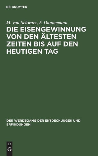 Die Eisengewinnung von den ältesten Zeiten bis auf den heutigen Tag (Der Werdegang der Entdeckungen und Erfindungen, 4) (German Edition
