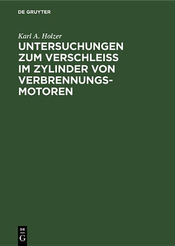 Untersuchungen zum Verschleiss im Zylinder von Verbrennungs-Motoren: Eine Sammlung und Besprechung von Versuchen aus allen Gebieten, die mit dem Zylinderverschleiss zusammenhängen (German Edition