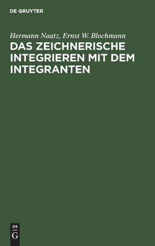 Das zeichnerische Integrieren mit dem Integranten: Nach Leichtverständlichen und für den praktischen Gebrauch bestimmten Regeln (German Edition