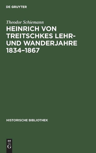 Heinrich von Treitschkes Lehr- und Wanderjahre 1834–1867 (Historische Bibliothek, 1) (German Edition